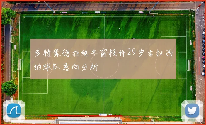 多特蒙德拒绝冬窗报价29岁吉拉西的球队意向分析
