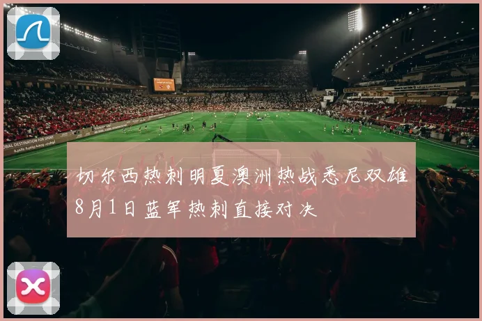 切尔西热刺明夏澳洲热战悉尼双雄8月1日蓝军热刺直接对决
