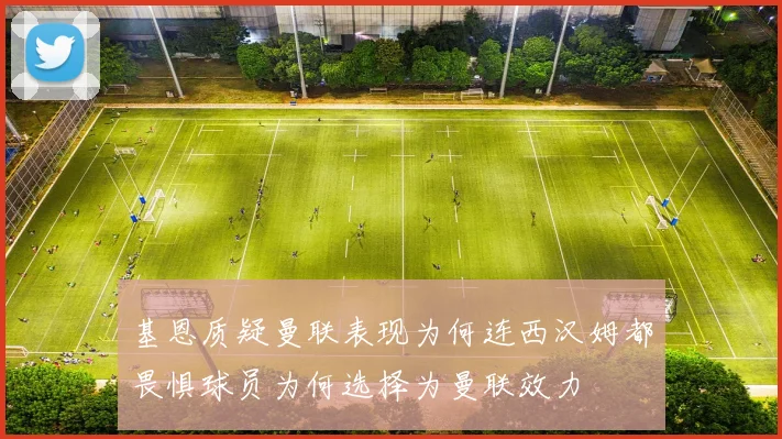 基恩质疑曼联表现为何连西汉姆都畏惧球员为何选择为曼联效力